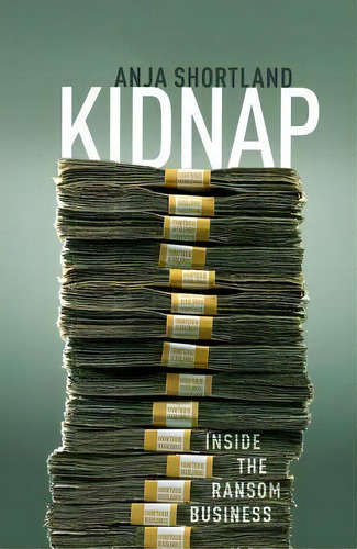 Kidnap : Inside The Ransom Business, De Anja Shortland. Editorial Oxford University Press, Tapa Dura En Inglés