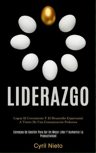 Liderazgo : Lograr El Crecimiento Y El Desarrollo Empresarial A Traves De Una Comunicacion Podero..., De Cyril Nieto. Editorial Daniel Heath, Tapa Blanda En Español