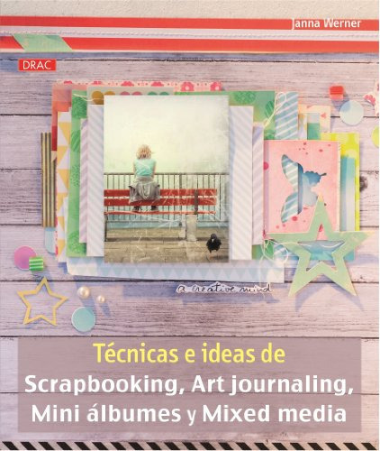 TÉCNICAS E IDEAS DE SCRAPBOOKING, ART JOURNALING, MINI ÁLBUMES Y MIXED MEDIA, de Janna Werner. Editorial EDITORIAL EL DRAC, tapa blanda en español