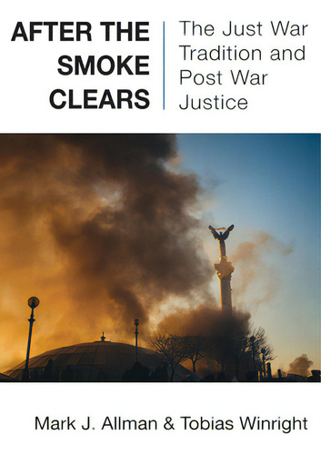 After The Smoke Clears: The Just War Tradition And Post War Justice, De Allman, Mark J.., Vol. 1. Editorial Wipf & Stock Publ, Tapa Blanda En Inglés