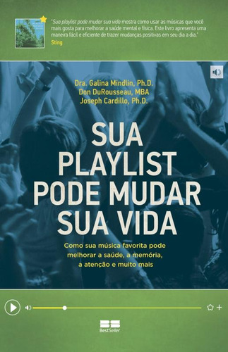 Sua playlist pode mudar sua vida: Como sua música favorita pode melhorar a saúde, a memória, a atenção e muito mais: Como sua música favorita pode melhorar a saúde, a memória, a atenção e muito mais, de Cardillo, Galina Mindlin, Don Durousseau. Editora Best Seller Ltda, capa mole em português, 2014