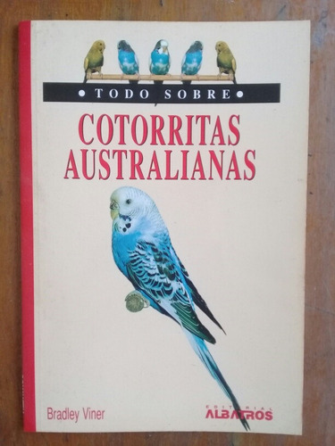 Todo Sobre Cotorritas Australianas. Editorial Albatros