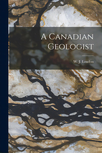 A Canadian Geologist, De Loudon, W. J. (william James). Editorial Hassell Street Pr, Tapa Blanda En Inglés