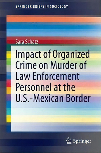 Impact Of Organized Crime On Murder Of Law Enforcement Personnel At The U.s.-mexican Border, De Sara Schatz. Editorial Springer, Tapa Blanda En Inglés