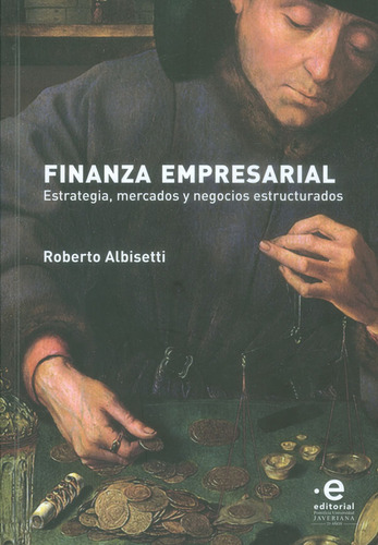 Finanzas Empresarial. Estrategia, Mercados Y Negocios Estructurales, De Roberto Albisetti. Editorial U. Javeriana, Tapa Blanda, Edición 2018 En Español