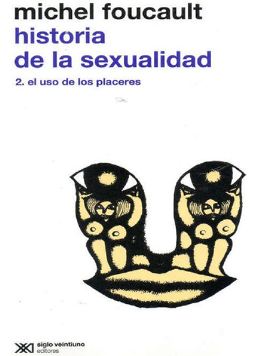 Historia De La Sexualidad 2. El Uso De Los Placeres - Michel