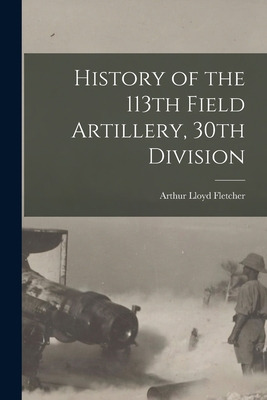 Libro History Of The 113th Field Artillery, 30th Division...