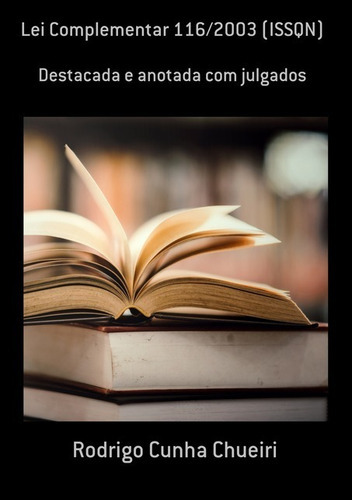 Lei Complementar 116/2003 (issqn): Destacada E Anotada Com Julgados, De Rodrigo Cunha Chueiri. Série Não Aplicável, Vol. 1. Editora Clube De Autores, Capa Mole, Edição 1 Em Português, 2019