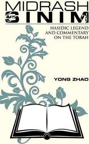 Midrash Sinim: Hasidic Legend And Commentary On The Torah, De Yong Zhao., Vol. 1. Editorial Iuniverse, Tapa Dura En Inglés