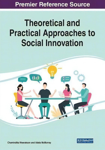 Theoretical And Practical Approaches To Social Innovation, De Chamindika Weerakoon., Vol. 1. Editorial Igi Global, Tapa Blanda En Inglés