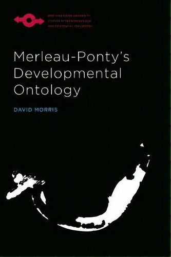 Merleau-ponty's Developmental Ontology, De David Morris. Editorial Northwestern University Press, Tapa Blanda En Inglés