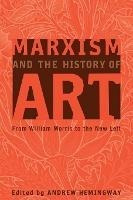 Marxism And The History Of Art : From William Morris To T...