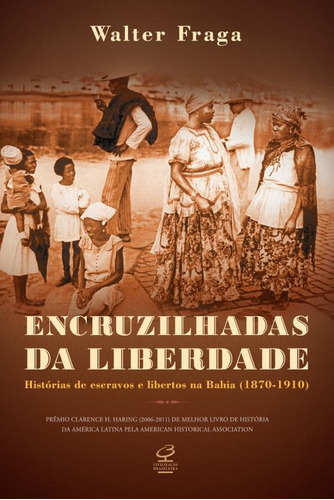 Encruzilhadas da liberdade: Histórias de escravos e libertos na Bahia (1870 - 1910): Histórias de escravos e libertos na Bahia (1870 - 1910), de Walter Fraga. Editora José Olympio Ltda., capa mole em português, 2014