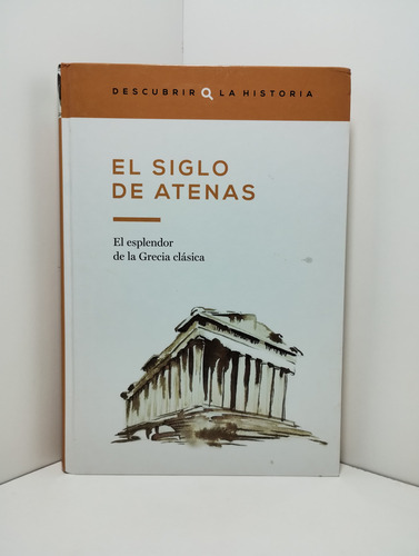 El Siglo De Atenas. El Esplendor De La Grecia Clásica. (Usado)
