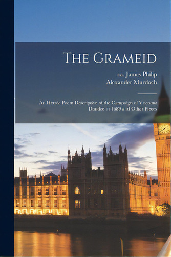 The Grameid: An Heroic Poem Descriptive Of The Campaign Of Viscount Dundee In 1689 And Other Pieces, De Philip, James Ca 1656-1713. Editorial Legare Street Pr, Tapa Blanda En Inglés