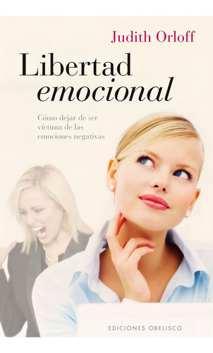 Libertad emocional: Cómo dejar de ser víctima de las emociones negativas, de Orloff, Judith. Editorial Ediciones Obelisco, tapa blanda en español, 2011
