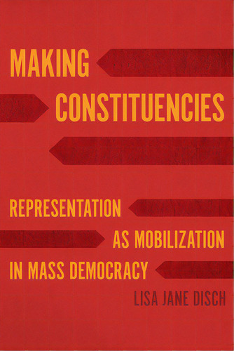 Making Constituencies: Representation As Mobilization In Mass Democracy, De Disch, Lisa Jane. Editorial Univ Of Chicago Pr, Tapa Blanda En Inglés