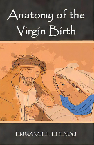 Anatomy Of The Virgin Birth, De Elendu, Emmanuel. Editorial Lightning Source Inc, Tapa Blanda En Inglés