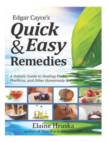 Edgar Cayce's Quick And Easy Remedies - Elaine Hruska. Eb15