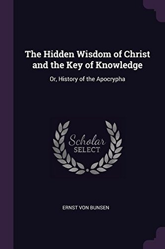 The Hidden Wisdom Of Christ And The Key Of Knowledge Or, His