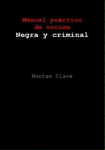 Manual Pr Ctico De Cocina Negra Y Criminal, De Montse Clavã©. Editorial Createspace Independent Publishing Platform, Tapa Blanda En Español