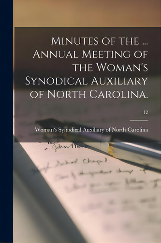 Minutes Of The ... Annual Meeting Of The Woman's Synodical Auxiliary Of North Carolina.; 12, De Woman's Synodical Auxiliary Of North. Editorial Hassell Street Pr, Tapa Blanda En Inglés