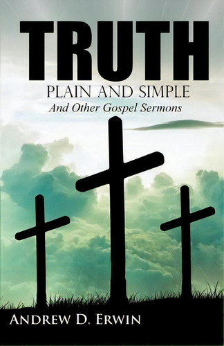Truth Plain And Simple : And Other Gospel Sermons, De Andrew D Erwin. Editorial Cobb Publishing, Tapa Blanda En Inglés