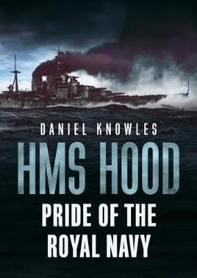 Hms Hood : Pride Of The Royal Navy - Daniel Knowles