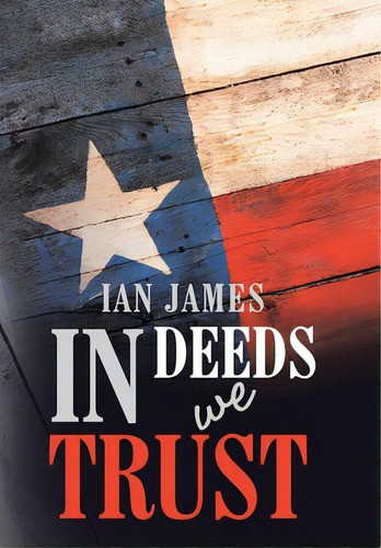 In Deeds We Trust, De Ian James. Editorial Xlibris Us, Tapa Dura En Inglés