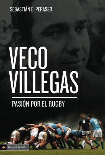 Veco Villegas. Pasión Por El Rugby - Sebastián E. Perasso