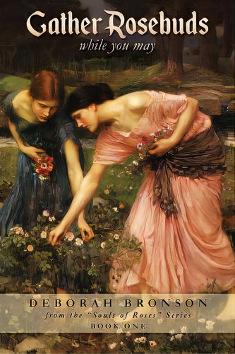 Gather Rosebuds (while You May), De Bronson, Deborah. Editorial Xulon Pr, Tapa Blanda En Inglés