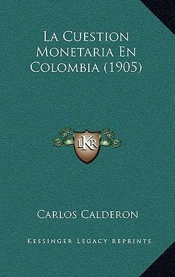 Libro La Cuestion Monetaria En Colombia (1905) - Carlos C...