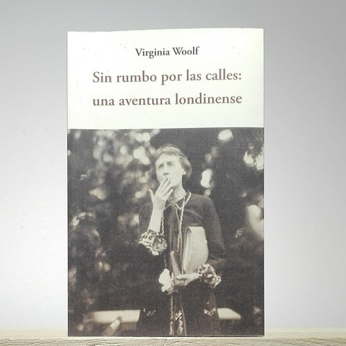 SIN RUMBO POR LAS CALLES: UNA AVENTURA LONDINENSE - VIRGINIA, de Virginia Woolf. Editorial José J. Olañeta, tapa blanda en español