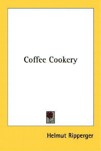 Coffee Cookery, De Helmut Ripperger., Vol. 1. Editorial Kessinger Publishing, Tapa Blanda En Inglés
