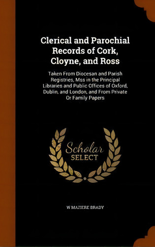 Clerical And Parochial Records Of Cork, Cloyne, And Ross, De W Maziere Brady. Editorial Arkose Press, Tapa Dura En Inglés