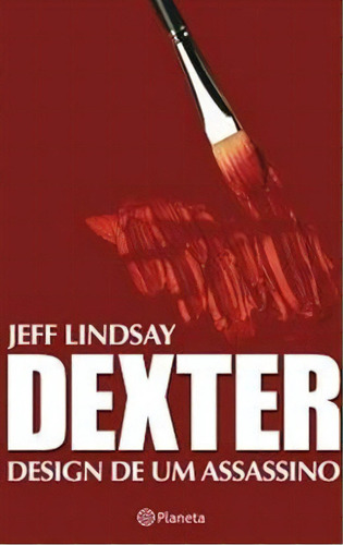 Dexter - Design de um assassino, de Jeff, Lindsay. Editorial Planeta, tapa mole en português, 2019