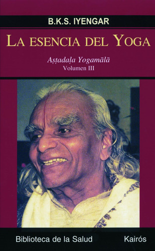 La esencia del yoga (Vol. III ): Aṣṭadaḷa Yogamālā, de Iyengar, B. K. S.. Editorial Kairos, tapa blanda en español, 2009