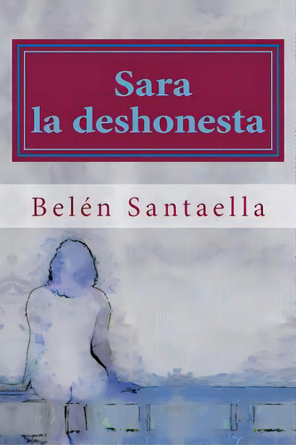 Sara La Deshonesta, De Santaella, Belen., Vol. 1. Editorial Createspace, Tapa Blanda En Español