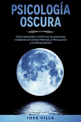 Psicología Oscura: Descubra El Poder De La Psicología Oscura