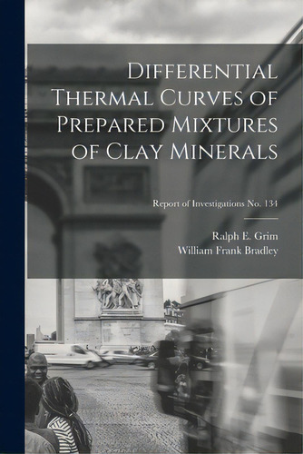 Differential Thermal Curves Of Prepared Mixtures Of Clay Minerals; Report Of Investigations No. 134, De Grim, Ralph E. (ralph Early) 1902-. Editorial Hassell Street Pr, Tapa Blanda En Inglés