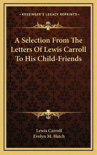 A Selection From The Letters Of Lewis Carroll To His Child-friends, De Carroll, Lewis. Editorial Kessinger Pub Llc, Tapa Dura En Inglés