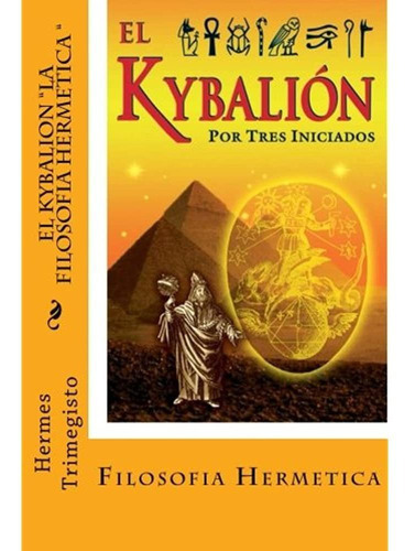 El Kybalion- La Filosofia Hermetica (spanish) Edition, De Trimegisto, Hermes. Editorial Createspace, Tapa Blanda En Español