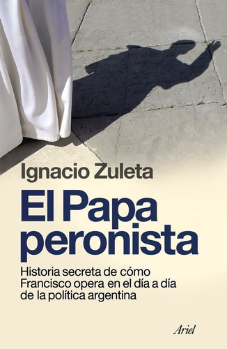 El Papa Peronista, De Ignacio Zuleta. Editorial Ariel, Tapa Blanda En Español