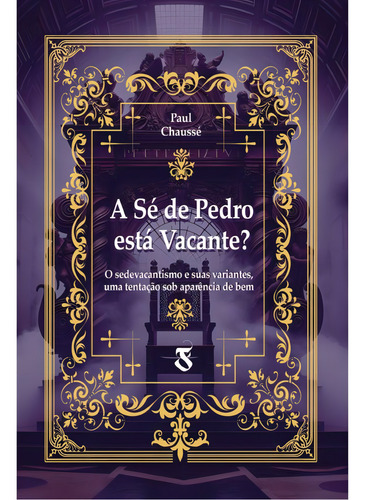 A Sé De Pedro Está Vacante?: O Sedevacantismo E Suas Variantes, Uma Tentação Sob Aparência De Bem, De Paul Chaussé. Editorial Editora Fidèle, Capa Mole, Edição 1 Em Português, 2024