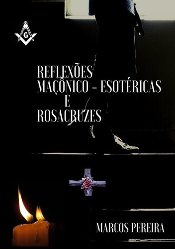 Reflexões Maçônico Esotéricas E Rosacruzes, De Marcos Pereira. Série Não Aplicável, Vol. 1. Editora Clube De Autores, Capa Mole, Edição 1 Em Português, 2019