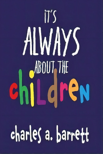 It's Always About The Children, De Charles A Barrett. Editorial Cab Publishing Company Llc, Tapa Blanda En Inglés