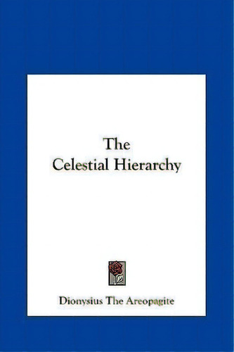 The Celestial Hierarchy, De Dionysius The Areopagite. Editorial Kessinger Publishing, Tapa Dura En Inglés