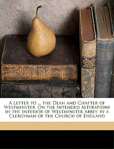 A Letter To ... The Dean And Chapter Of Westminster, On The Intended Alterations In The Interior ..., De Westminster Abbey, Dean And Chapter. Editorial Nabu Pr, Tapa Blanda En Inglés