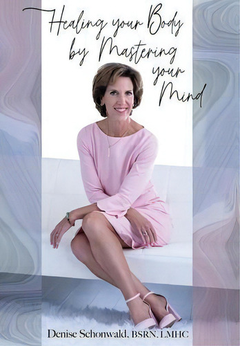 Healing Your Body By Mastering Your Mind, De Bsrn Lmhc Schonwald., Vol. 1. Editorial Bardolf & Company, Tapa Dura En Inglés