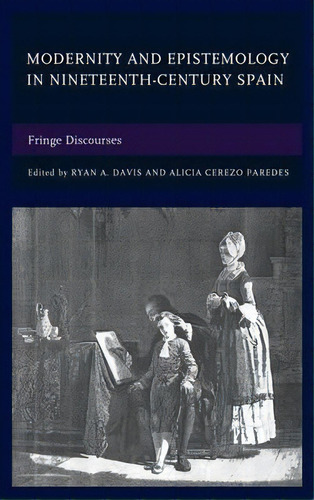 Modernity And Epistemology In Nineteenth-century Spain, De Ryan A. Davis. Editorial Lexington Books, Tapa Dura En Inglés